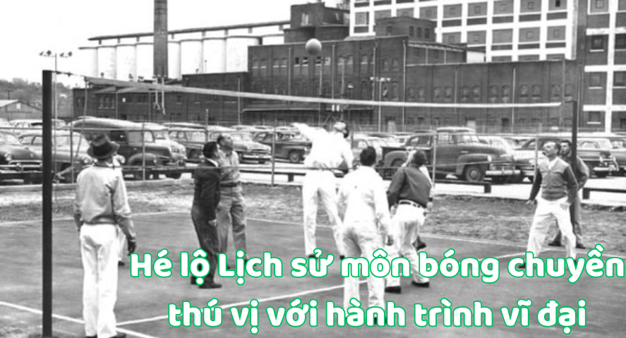 Hé lộ lịch sử môn bóng chuyền